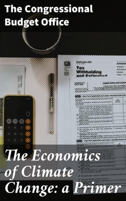 The Economics of Climate Change: a Primer, The Congressional Budget Office - Ebook - 4064066426316