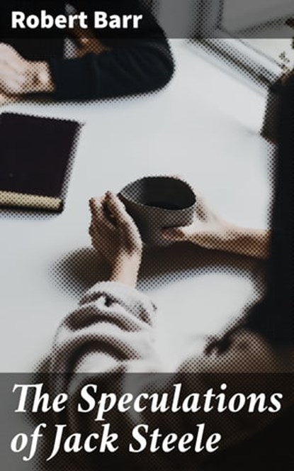 The Speculations of Jack Steele, Robert Barr - Ebook - 4064066426774