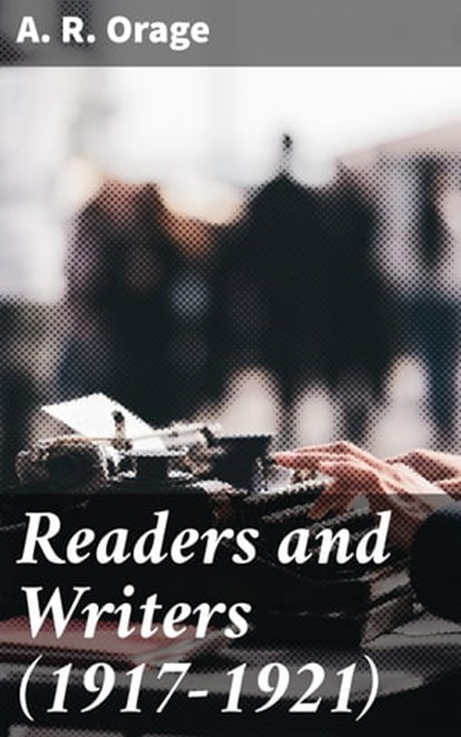 Readers and Writers (1917-1921), A. R. Orage - Ebook - 4064066427276