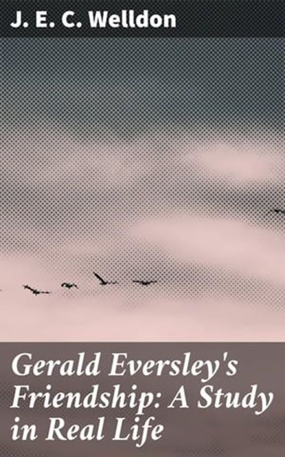 Gerald Eversley's Friendship: A Study in Real Life, J. E. C. Welldon ; Taylor Winslet - Ebook - 4064066427696