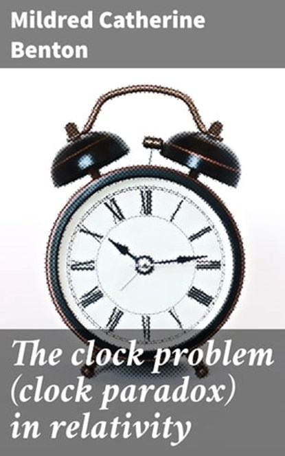 The clock problem (clock paradox) in relativity, Mildred Catherine Benton - Ebook - 4064066428464