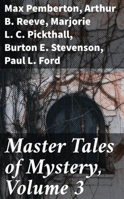 Master Tales of Mystery, Volume 3, Max Pemberton ; Arthur B. Reeve ; Marjorie L. C. Pickthall ; Burton E. Stevenson ; Paul L. Ford ; George B. McCutcheon ; Joseph Ernest - Ebook - 4064066428525