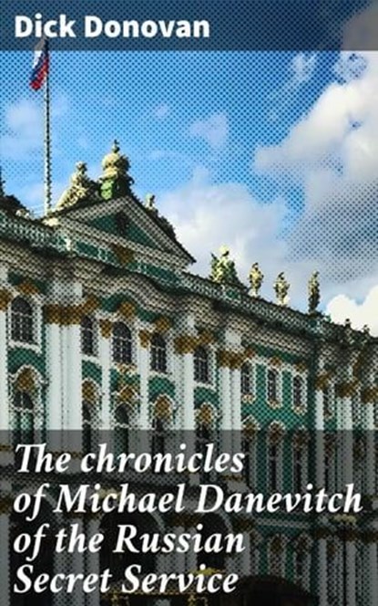 The chronicles of Michael Danevitch of the Russian Secret Service, Dick Donovan ; Kelsey Bates - Ebook - 4064066429478