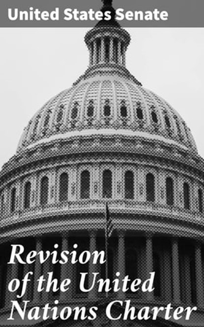 Revision of the United Nations Charter, United States Senate - Ebook - 4064066430009
