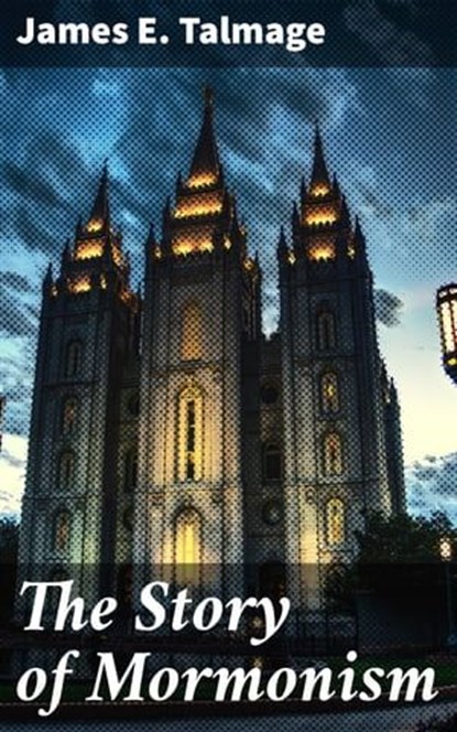 The Story of Mormonism, James E. Talmage - Ebook - 4064066432478