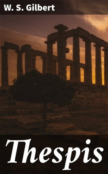 Thespis, W. S. Gilbert - Ebook - 4064066432591