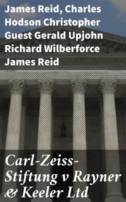 Carl-Zeiss-Stiftung v Rayner & Keeler Ltd, James Reid ; Charles Hodson Christopher Guest Gerald Upjohn Richard Wilberforce James Reid - Ebook - 4064066437213