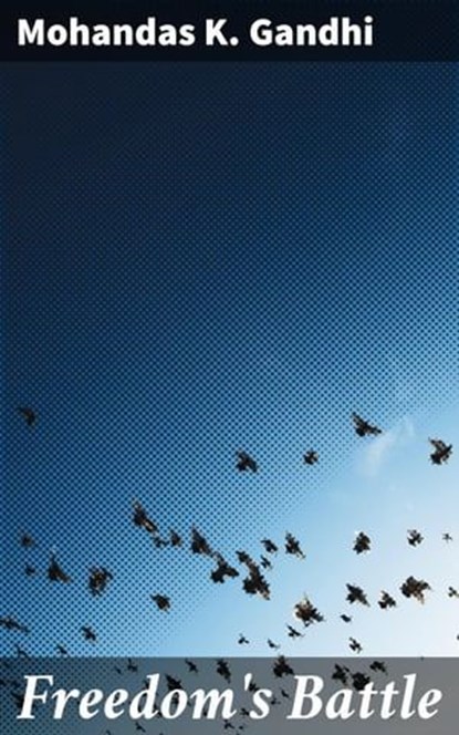 Freedom's Battle, Mohandas K. Gandhi - Ebook - 4064066438630