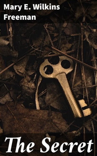 The Secret, Mary E. Wilkins Freeman - Ebook - 4064066439309