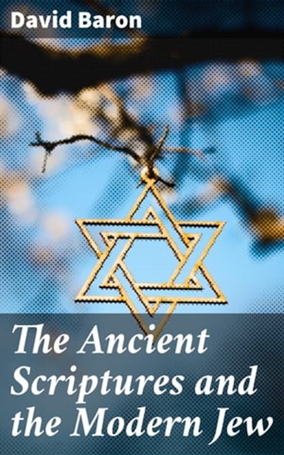 The Ancient Scriptures and the Modern Jew, David Baron - Ebook - 4064066439712