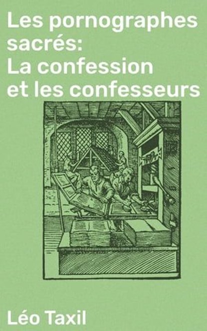 Les pornographes sacrés: La confession et les confesseurs, Léo Taxil - Ebook - 4064066439767