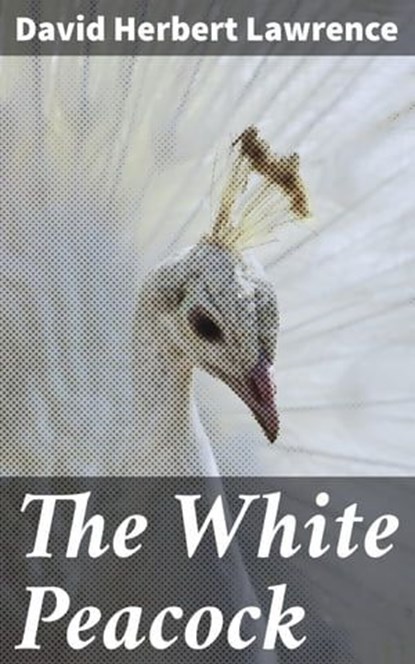 The White Peacock, David Herbert Lawrence - Ebook - 4064066442033