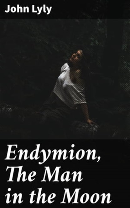 Endymion, The Man in the Moon, John Lyly ; Jared Covington - Ebook - 4064066449698