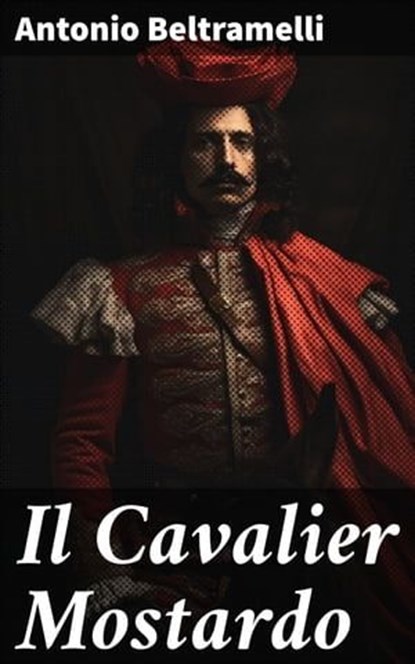 Il Cavalier Mostardo, Antonio Beltramelli - Ebook - 4064066452896