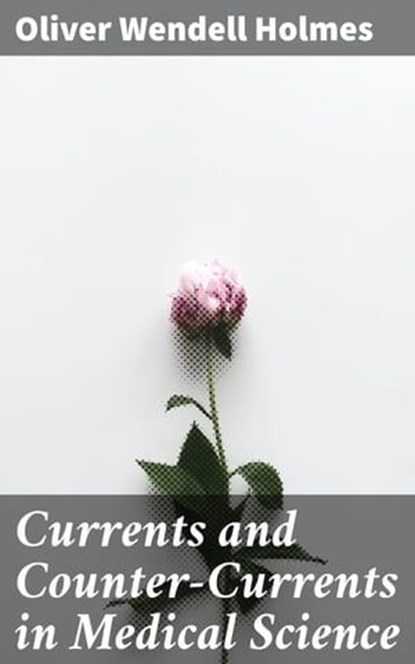 Currents and Counter-Currents in Medical Science, Oliver Wendell Holmes - Ebook - 4064066453299