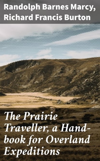 The Prairie Traveller, a Hand-book for Overland Expeditions, Randolph Barnes Marcy ; Richard Francis Burton - Ebook - 4064066454869