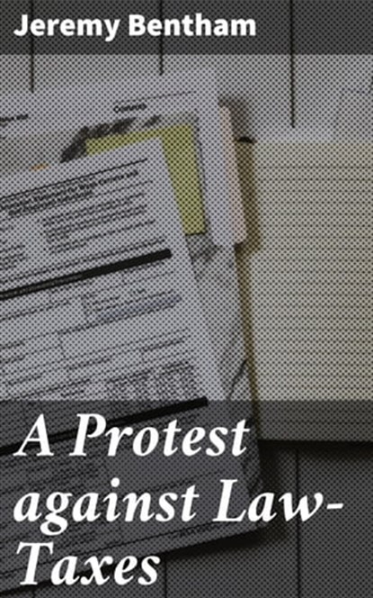 A Protest against Law-Taxes, Jeremy Bentham - Ebook - 4064066456375