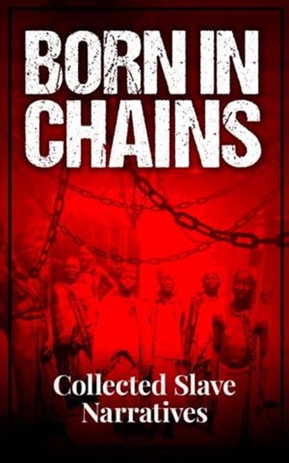 Born in Chains - Collected Slave Narratives, Frederick Douglass ; Harriet Jacobs ; Booker T. Washington ; William Grimes ; Solomon Northup ; Sojourner Truth ; Mary Prince ; Zamba Zembola ; Boyrereau Brinch ; Olaudah Equiano ; Solomon Bayley ; Moses Roper ; Henry Watson ; John Brown ; William Craft ; - Ebook - 4064066459444
