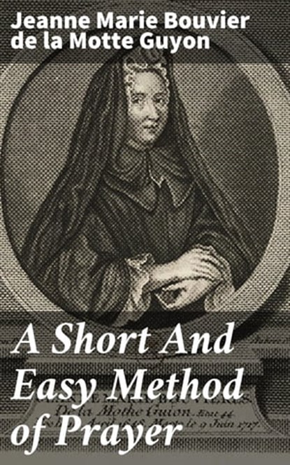 A Short And Easy Method of Prayer, Jeanne Marie Bouvier de la Motte Guyon - Ebook - 4064066459765