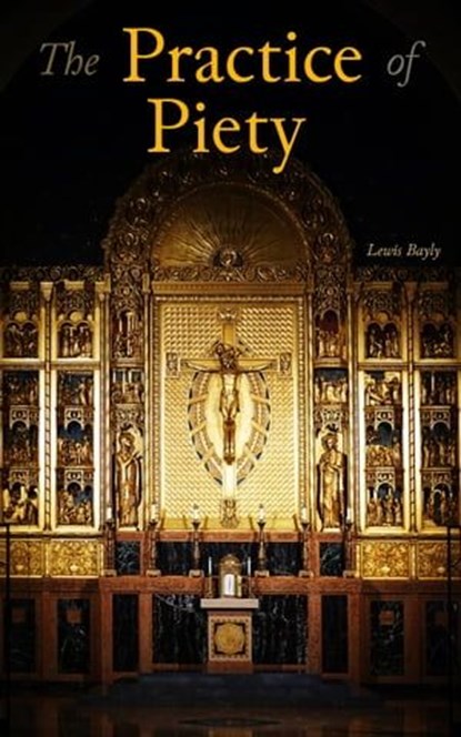 The Practice of Piety, Lewis Bayly - Ebook - 4064066460198