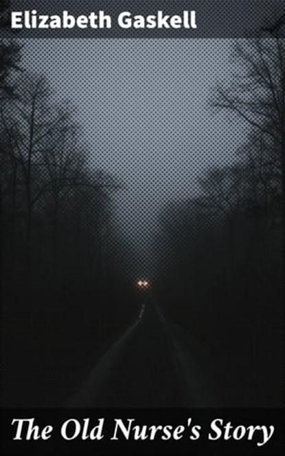 The Old Nurse's Story, Elizabeth Gaskell ; Spencer Hardwick - Ebook - 4064066460334