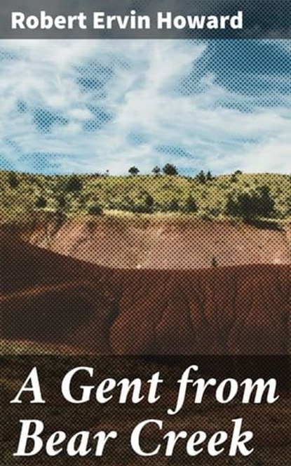 A Gent from Bear Creek, Robert Ervin Howard - Ebook - 4064066460433