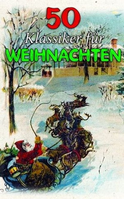 50 Klassiker für Weihnachten, E.T.A. Hoffman ; Jane Austen ; Karl May ; Jack London ; Hedwig Courths-Mahler ; Charles Dickens ; Theodor Fontane ; Wilhelmine Heimburg ; Lew Wallace ; Arthur Conan Doyle ; Edgar Allan Poe ; G. K. Chesterton ; Johanna Spyri ; Eufemia von Adlersfeld-Balles - Ebook - 4064066460518