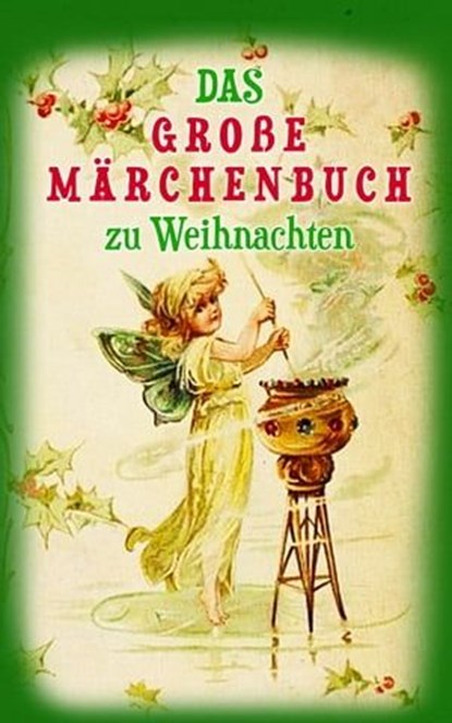 Das große Märchenbuch zu Weihnachten, Hans Christian Andersen ; Brüder Grimm ; E.T.A. Hoffmann ; Ludwig Bechstein ; Beatrix Potter ; Heinrich Seidel ; Ludwig Tieck ; Wilhelm Hauff ; Oscar Wilde ; Walter Scott ; Carlo Collodi ; Gerdt von Bassewitz ; Rosalie Koch ; Lothar Meggendorfer ; Elsbeth - Ebook - 4064066460532