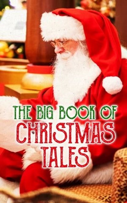 The Big Book of Christmas Tales, Charles Dickens ; Emily Dickinson ; O. Henry ; William Shakespeare ; Mark Twain ; Beatrix Potter ; Louisa May Alcott ; Robert Louis Stevenson ; Willa Cather ; Arthur Conan Doyle ; Nathaniel Hawthorne ; Washington Irving ; Lucy Maud Montgomery ; Leo Tolsto - Ebook - 4064066461218