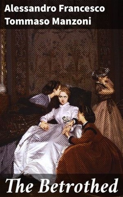 The Betrothed, Alessandro Francesco Tommaso Manzoni - Ebook - 4064066462413