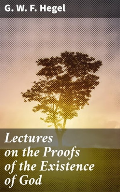 Lectures on the Proofs of the Existence of God, G. W. F. Hegel ; Lucas Covington - Ebook - 4064066464073