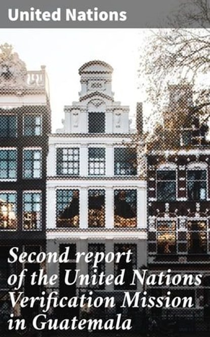 Second report of the United Nations Verification Mission in Guatemala, United Nations - Ebook - 4064066464394