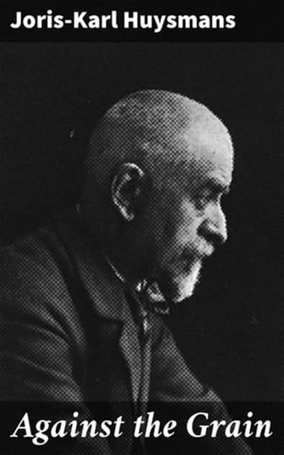 Against the Grain, Joris-Karl Huysmans - Ebook - 4064066467807