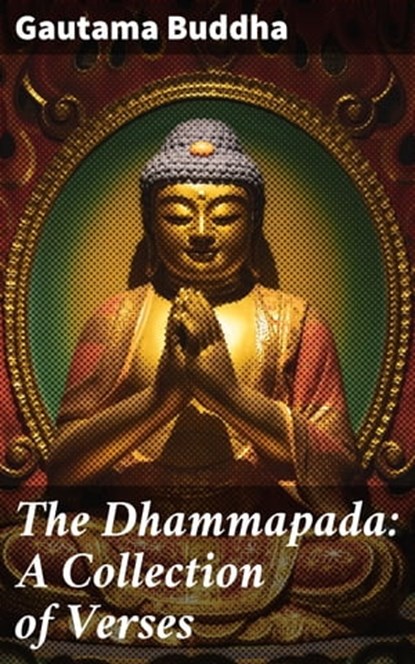 The Dhammapada: A Collection of Verses, Gautama Buddha - Ebook - 4064066467906