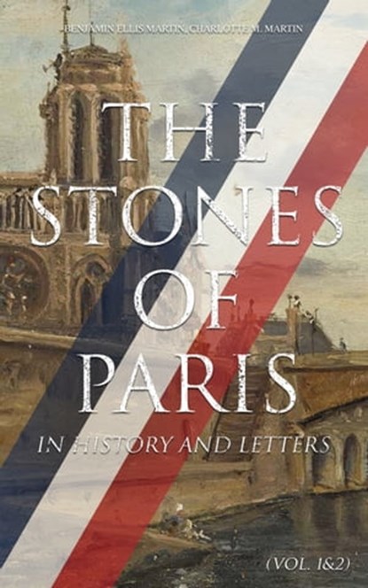 The Stones of Paris in History and Letters (Vol. 1&2), Benjamin Ellis Martin ; Charlotte M. Martin - Ebook - 4064066498672
