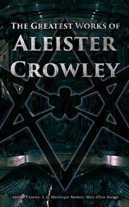 The Greatest Works of Aleister Crowley, Aleister Crowley ; S. L. MacGregor Mathers ; Mary d'Este Sturges - Ebook - 4064066499846