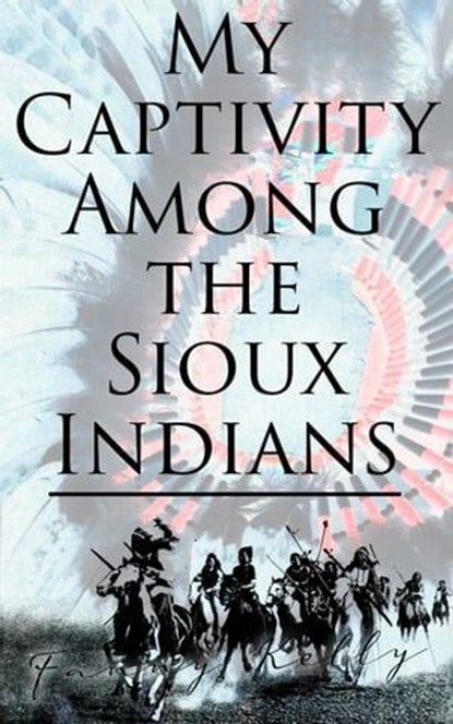 My Captivity Among the Sioux Indians, Fanny Kelly - Ebook - 4064066500078