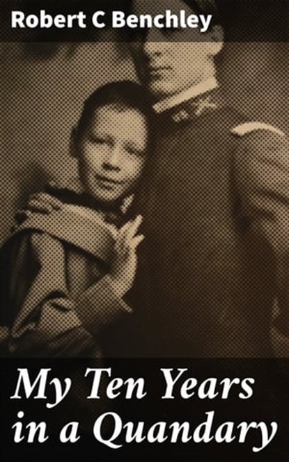 My Ten Years in a Quandary, Robert C Benchley - Ebook - 4066338051240