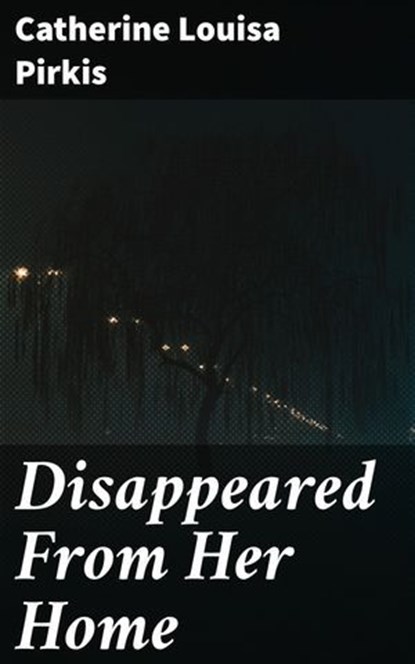 Disappeared From Her Home, Catherine Louisa Pirkis ; Marcus Hudson - Ebook - 4066338060211