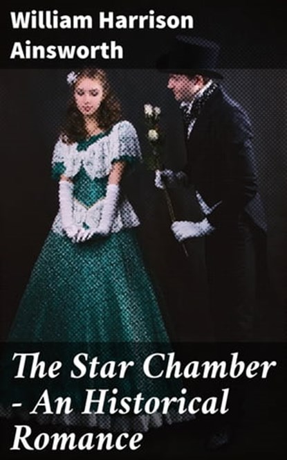 The Star Chamber - An Historical Romance, William Harrison Ainsworth - Ebook - 4066338062192