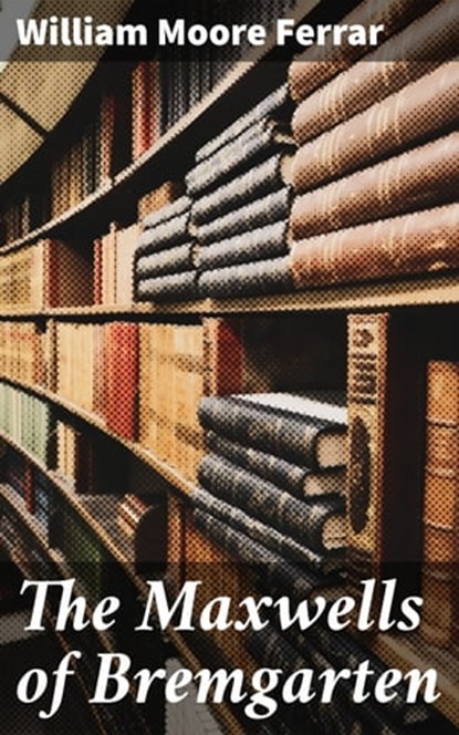 The Maxwells of Bremgarten, William Moore Ferrar - Ebook - 4066338070784