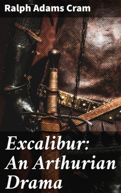 Excalibur: An Arthurian Drama, Ralph Adams Cram ; Jeremy Longford - Ebook - 4066338075642