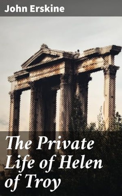 The Private Life of Helen of Troy, John Erskine - Ebook - 4066338078810