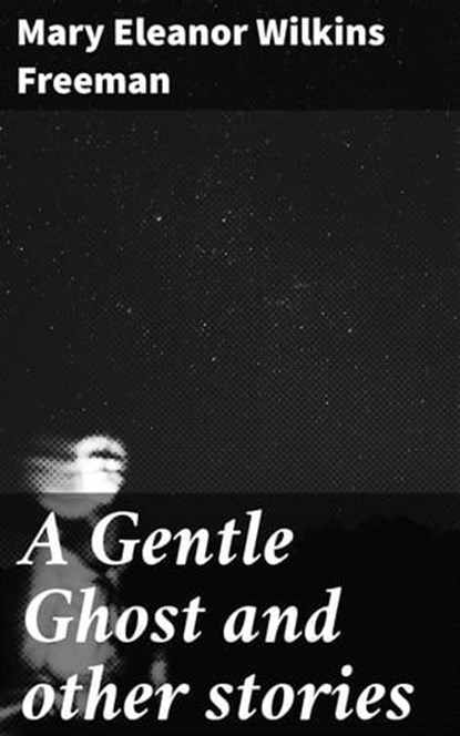 A Gentle Ghost and other stories, Mary Eleanor Wilkins Freeman - Ebook - 4066338081186