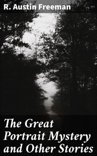 The Great Portrait Mystery and Other Stories, R. Austin Freeman - Ebook - 4066338081940