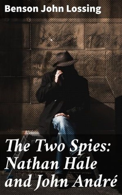The Two Spies: Nathan Hale and John André, Benson John Lossing - Ebook - 4066338083562