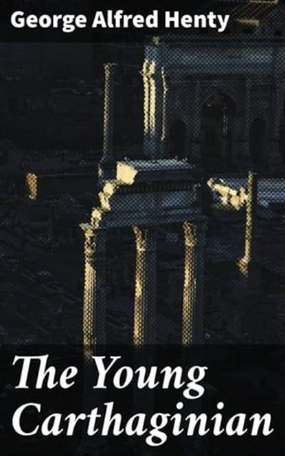 The Young Carthaginian, George Alfred Henty ; Tara Reid - Ebook - 4066338086457