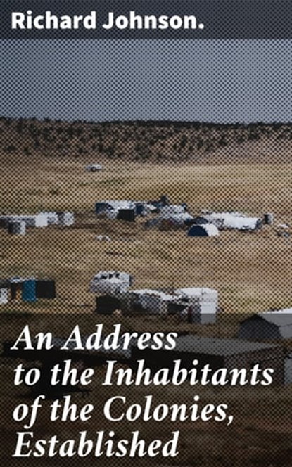 An Address to the Inhabitants of the Colonies, Established, Richard Johnson. - Ebook - 4066338089038