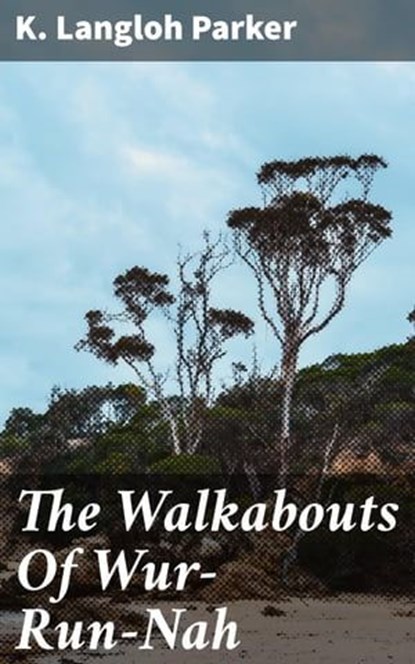The Walkabouts Of Wur-Run-Nah, K. Langloh Parker ; Morgan Gill - Ebook - 4066338089434