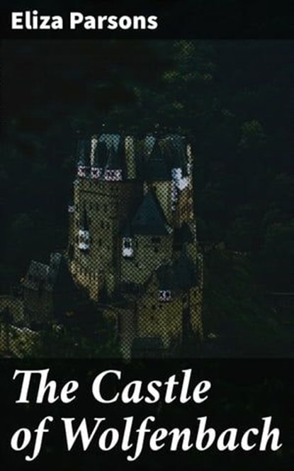 The Castle of Wolfenbach, Eliza Parsons ; Blake Rees - Ebook - 4066338089465
